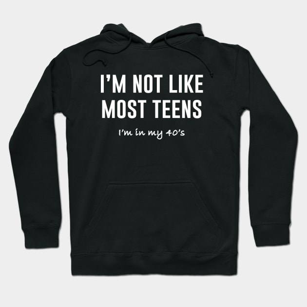 Im Not Like Most Teens Im in my 40s Hoodie by sandyrm